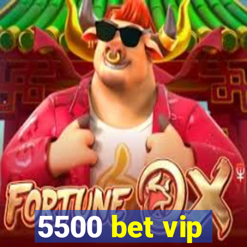 5500 bet vip